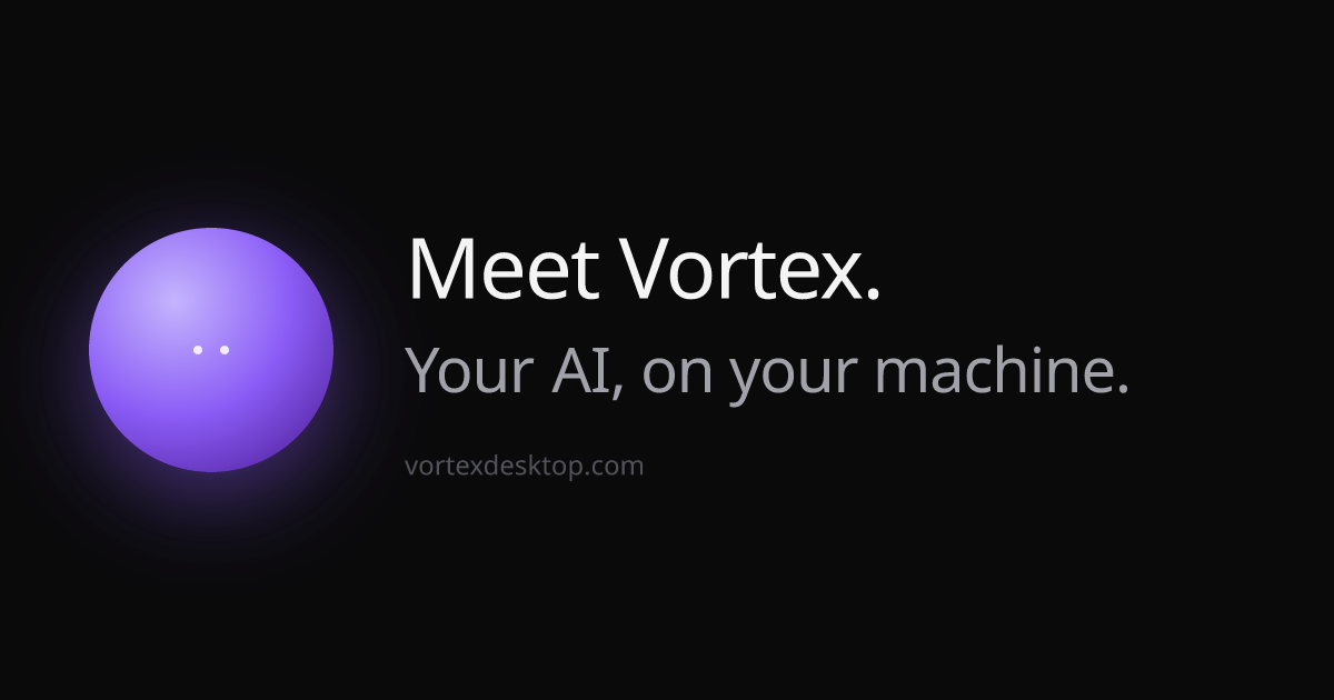 Vortex — Your AI, on your machine